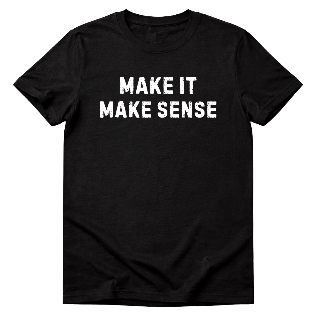 "Make it Make Sense" Tee